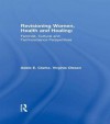 Revisioning Women, Health and Healing: Feminist, Cultural and Technoscience Perspectives - Adele E Clarke, Virginia Olesen, Herbert Kolsky, William Prager