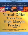 Virtual Office Tools for a High Margin Practice: How Client-Centered Financial Advisors Can Cut Paperwork, Overhead, and Wasted Hours - David J. Drucker, Joel P Bruckenstein, Bob Veres