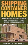 Shipping Container Homes:: How to build a shipping container home, including ideas, plans, designs , FAQ and much more (shipping containers, shipping containers ... houses, tiny living, minimalism Book 1) - Bernadette Davis