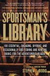 A Sportsman's Library: The 100 Books that Every Hunter and Fisherman Should Own - Stephen J. Bodio