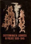 Eksterminacja ludności w Polsce w czasie okupacji niemieckiej 1939-1945 - Szymon Datner, Janusz Gumkowski