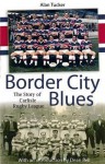 Border City Blues: The Story of Rugby League in Carlisle - Alan Tucker