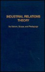 Industrial Relations Theory: Its Nature, Scope, and Pedagogy - Roy J. Adams