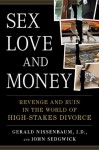 Sex, Love, and Money: Revenge and Ruin in the World of High-Stakes Divorce - Gerald Nissenbaum, John Sedgwick