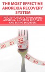 The Most Effective Anorexia Recovery System: The Only Guide To Overcoming Anorexia, Anorexia Recovery And Eating Disorders! (Anorexia Recovery, Eating Disorders, Nutrition, Mental Health, Body Image) - George Bradley