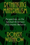 Rethinking Materialism: Perspectives on the Spiritual Dimension of Economic Behavior - Robert Wuthnow