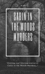 Cabin in the Woods Murders:: Chilling real life true Stories of Cabins in the Woods Killers: Serial Killers & Crazed Killers. - J. Hart