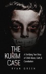 The Kuřim Case: A Terrifying True Story of Child Abuse, Cults & Cannibalism (True Crime) - Ryan Green