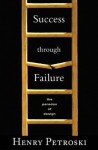 Success through Failure: The Paradox of Design - Henry Petroski