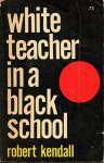 White Teacher in a Black School - Robert Kendall