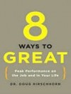 8 Ways to Great: Peak Performance on the Job and in Your Life - Doug Hirschhorn