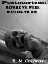 Postmortem: Before We Were Waiting to Die - R.M. Cochran, Richard M. Cochran