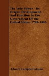 The Veto Power - Its Origin, Development, and Function in the Government of the United States, 1789-1889 - Edward Campbell Mason