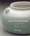 Earth Transformed: Chinese Ceramics In The Museum Of Fine Arts, Boston - Wu Tung