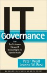 It Governance: How Top Performers Manage It Decision Rights for Superior Results - Peter Weill