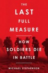 The Last Full Measure: Death in Battle Through the Ages - Michael Stephenson