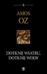 Dotknij wiatru, dotknij wody - Amos Oz