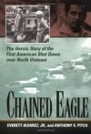 Chained Eagle: The Heroic Story of the First American Shot Down Over North Vietnam - Everett Alvarez, Anthony S. Pitch