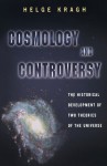 Cosmology and Controversy: The Historical Development of Two Theories of the Universe - Helge Kragh