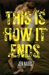 This Is How It Ends - Jen Nadol