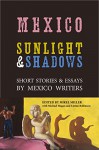 Mexico: Sunlight & Shadows: Short Stories & Essays by Mexico Writers - Michael Hogan, Linton Robinson, Mikel Miller