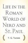 Life in the Roman World of Nero and St. Paul - T. G. Tucker