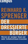 Der Dressierte Brger - Warum Wir Weniger Staat Und Mehr Selbstvertrauen Brauchen - Reinhard K. Sprenger