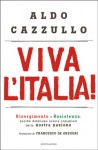 Viva l'Italia! Risorgimento e Resistenza: Perché dobbiamo essere orgogliosi della nostra Storia - Aldo Cazzullo, Francesco De Gregori