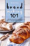 Bread Making 101: Get Your Dose of Daily Bread with Over 25 Mouthwatering Bread Recipes You Can't Resist! - Martha Stone