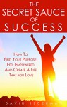 The Secret Sauce of Success: How to Find Your Purpose, Feel Empowered and Create a Life That You Love - David Bederman