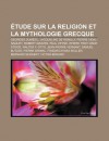 Tude Sur La Religion Et La Mythologie Grecque: Georges Dum Zil, Jacqueline de Romilly, Pierre Vidal-Naquet, Robert Graves, Paul Veyne - Source Wikipedia