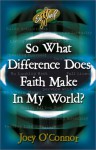 So What Difference Does Faith Make in My World? - Joey O'Connor