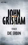 Die Erbin: Roman - John Grisham, Imke Walsh-Araya, Kristiana Dorn-Ruhl, Bea Reiter