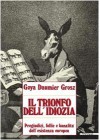 Goya, Daumier, Grosz. Il trionfo dell'idiozia. Pregiudizi, follie e banalità dell'esistenza europea - Tulliola Sparagni, Antonello Negri, André Stoll, Paola Alini, Doriana Comerlati