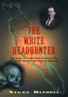 The White Headhunter: The Story of a 19th-Century Sailor Who Survived a South Seas Heart of Darkness - Nigel Randell