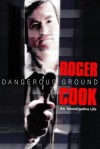 Dangerous Ground: The Inside Story of Britain's Leading Investigative Journalist - Roger Cook