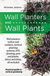 Wall Planters and Wall Plants: Practical Guide to Vertical Gardening - Nicholas Jenkins