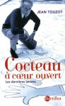 Cocteau à coeur ouvert : Les dernières années - Jean Touzot, Jean Cocteau