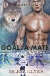 Goal: A Mate (Bachelor Auction Book 2) - Selena Illyria