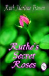 Ruthe's Secret Roses - Ruth Marlene Friesen