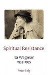 Spiritual Resistance: Ita Wegman 1933-1935 - Peter Selg