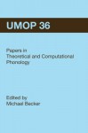 University of Massachusetts Occasional Papers in Linguistics 36 (UMOP 36): Papers in Theoretical and Computational Phonology - Michael Becker