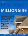 The Real Estate Millionaire - Beginners Quick Start Guide to Investing In Properties and Learn How to Achieve Financial Freedom - Alex Nkenchor Uwajeh