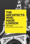 The Architects Who Made London - Will Palin, Maxwell Hutchinson