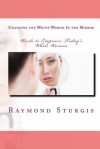 Changing the White Woman in the Mirror: Words to Empower Today's White Woman - Raymond Sturgis