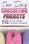 One Day Crocheting Projects: Over 15 Fun & Quick Crochet Projects (crochet patterns, crochet beginners, crocheting, knitting, cross-stitching, one day crochet, one day afghan, afghan patterns) - Elizabeth Taylor