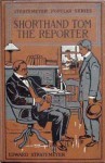 Shorthand Tom The Reporter or The Exploits of a Bright Boy - Edward Stratemeyer