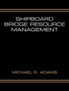 Shipboard Bridge Resource Management - Michael R. Adams