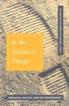 In The Nature Of Things: Language, Politics, and the Environment - Jane Bennett, William Chaloupka