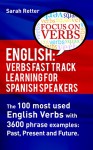 ENGLISH: VERBS FAST TRACK LEARNING FOR SPANISH SPEAKERS: The 100 most used English verbs with 3600 phrase examples: Past, Present and Future. - Sarah Retter